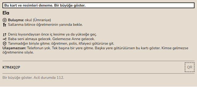 Çocuğun cebine giren 85×55 mm kartın örneği. Ela adına: buluşma yeri okul,
               sallanma bitince öğretmeninin yanında bekle, Baba seni almaya gelecek,
               tanımadığın biriyle gitme, ulaşamazsan öğretmenine söyle.